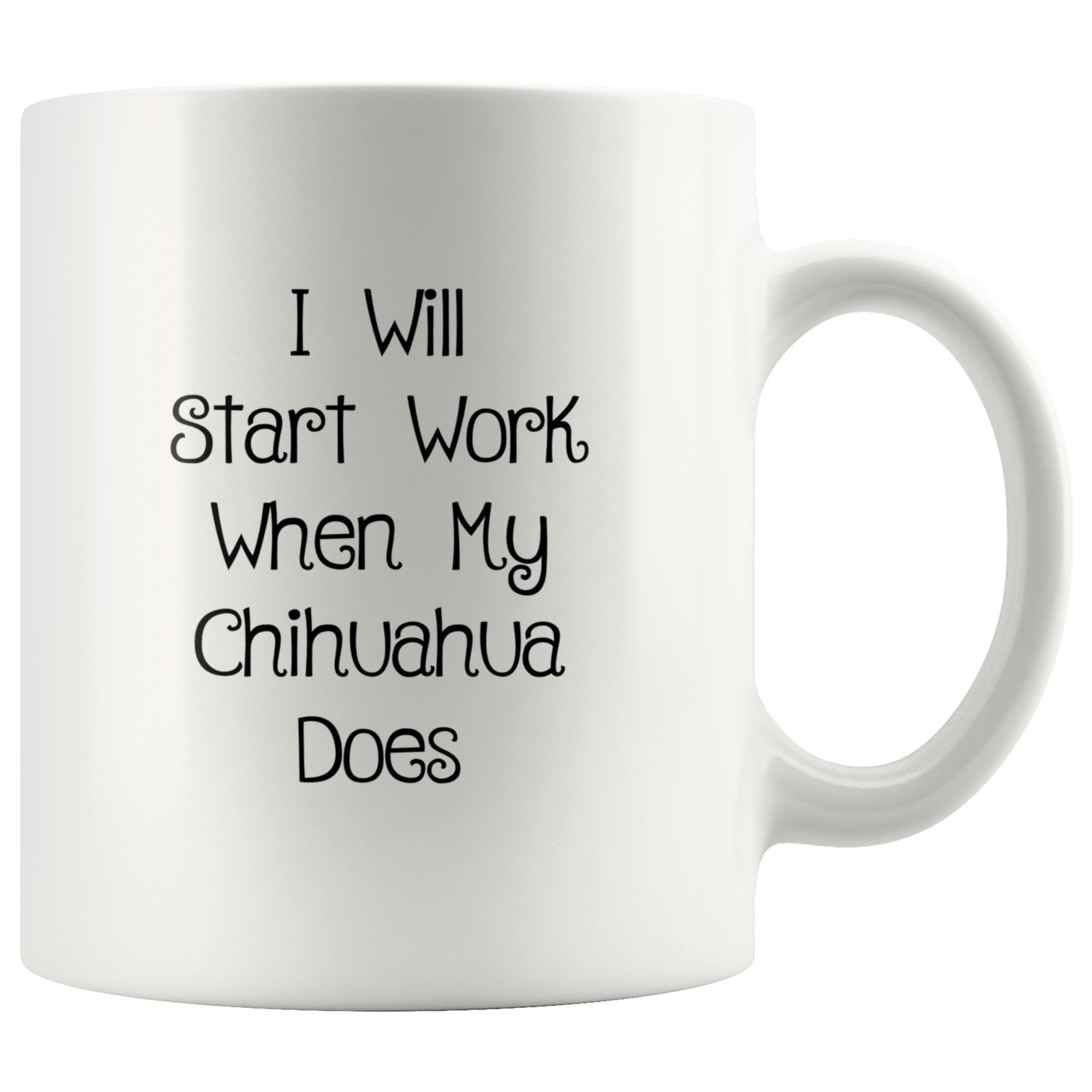 I Will Start Work When My Chihuahua Does 11oz Mug - Barky Things